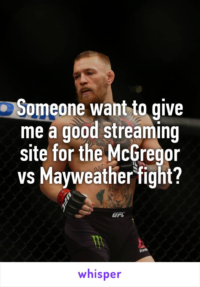 Someone want to give me a good streaming site for the McGregor vs Mayweather fight?