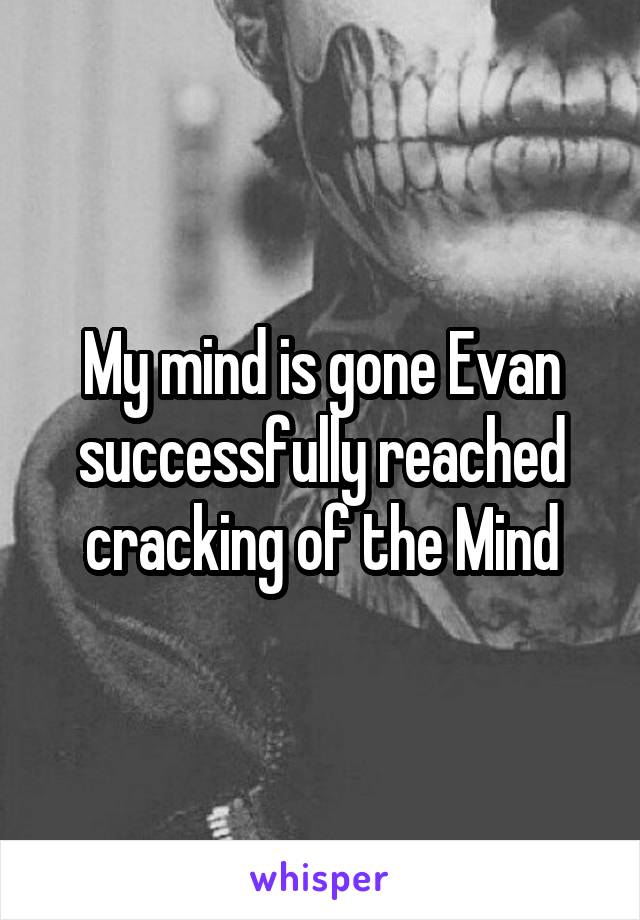 My mind is gone Evan successfully reached cracking of the Mind