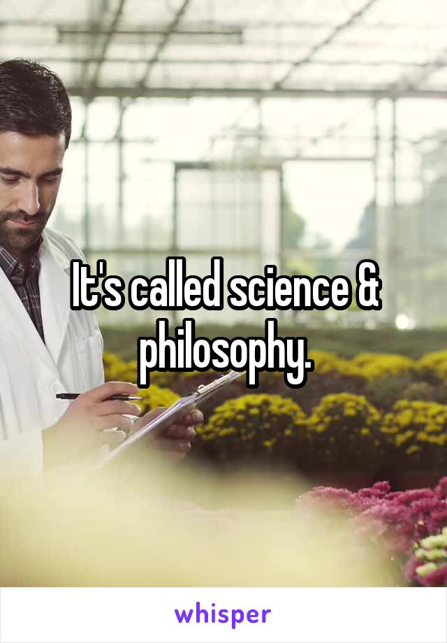 It's called science & philosophy.