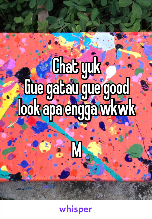 Chat yuk
Gue gatau gue good look apa engga wkwk

M