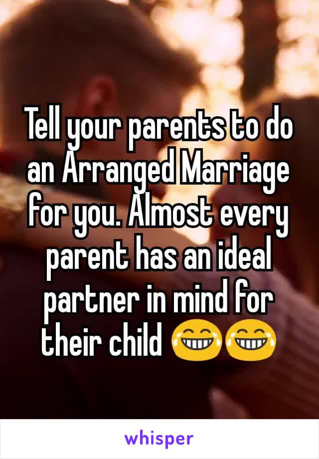 Tell your parents to do an Arranged Marriage for you. Almost every parent has an ideal partner in mind for their child 😂😂