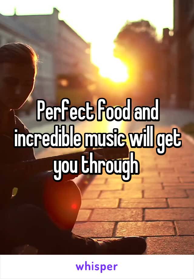 Perfect food and incredible music will get you through 