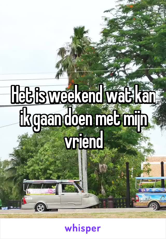 Het is weekend wat kan ik gaan doen met mijn vriend