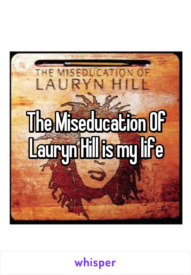 The Miseducation Of Lauryn Hill is my life