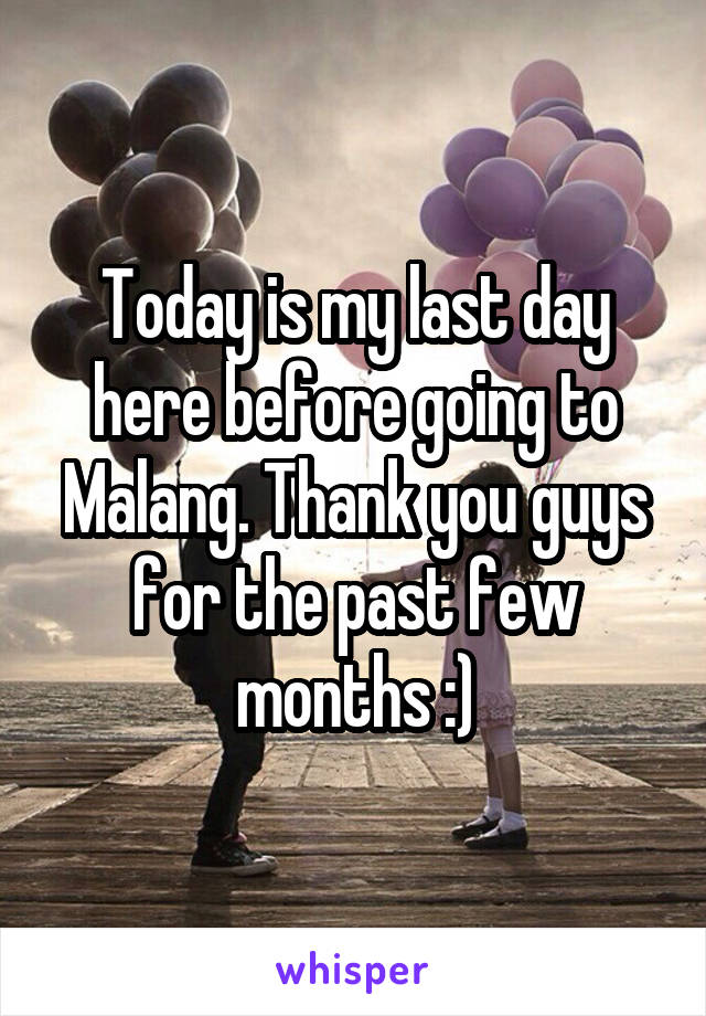 Today is my last day here before going to Malang. Thank you guys for the past few months :)