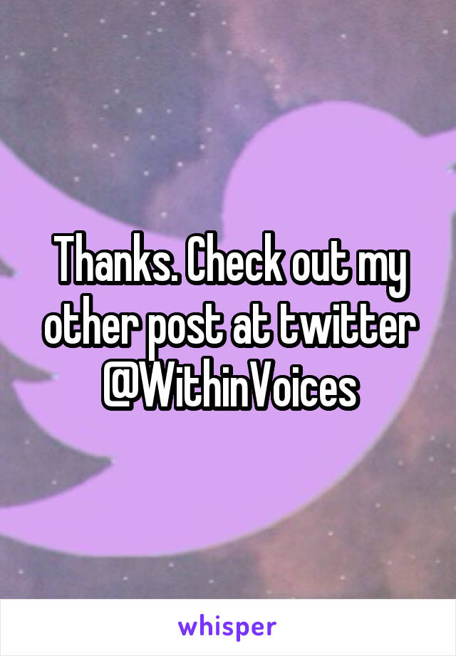 Thanks. Check out my other post at twitter @WithinVoices