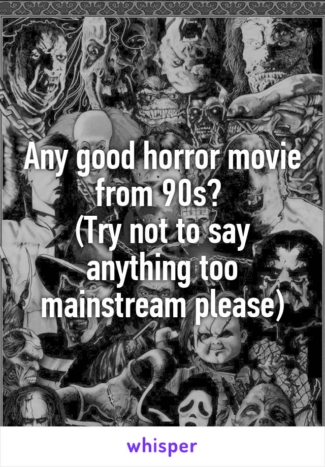 Any good horror movie from 90s? 
(Try not to say anything too mainstream please)