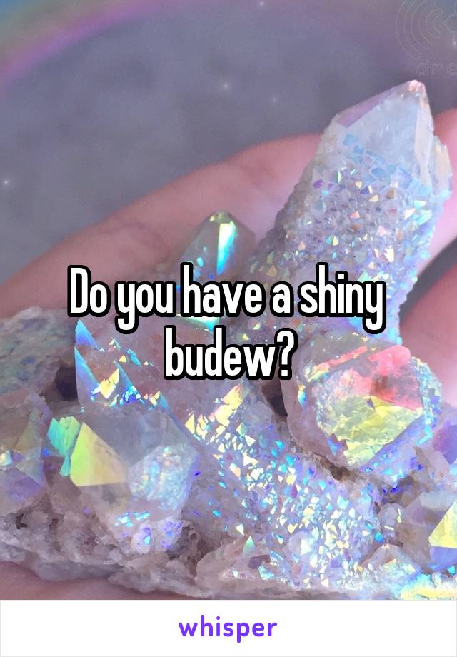 Do you have a shiny  budew?