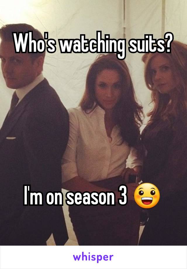 Who's watching suits?




    
I'm on season 3 😀