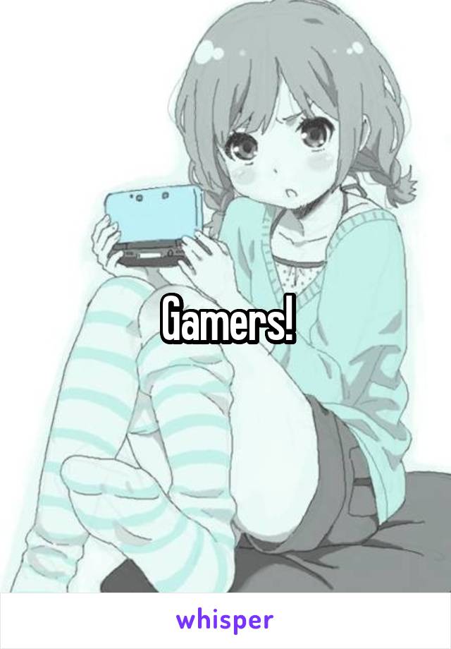 Gamers!