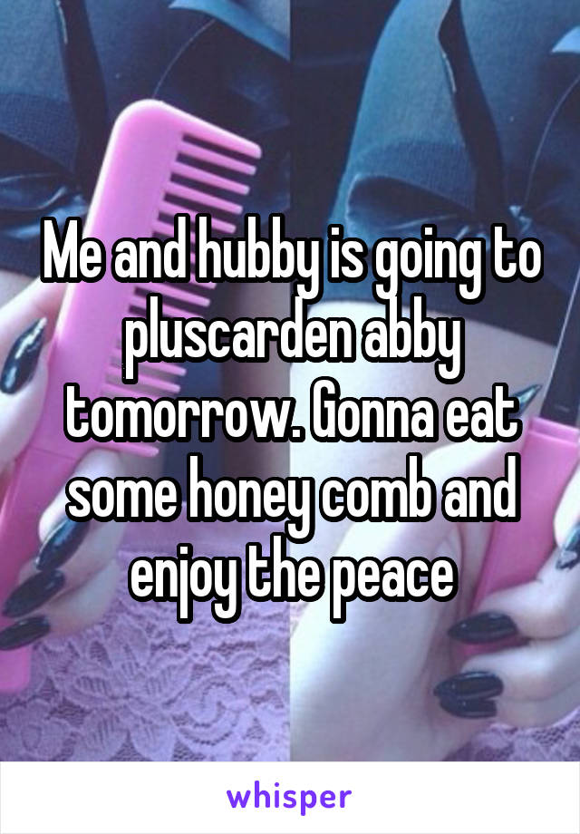 Me and hubby is going to pluscarden abby tomorrow. Gonna eat some honey comb and enjoy the peace