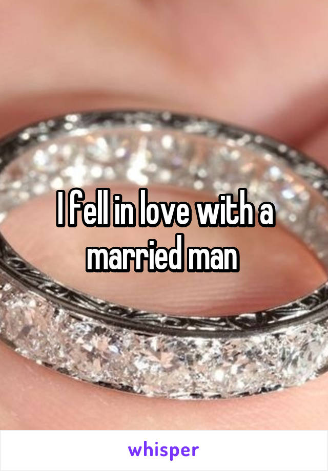 I fell in love with a married man 