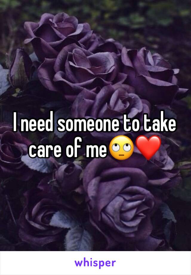 I need someone to take care of me🙄❤️