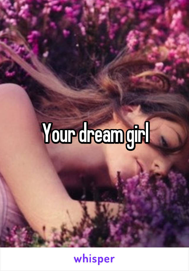 Your dream girl