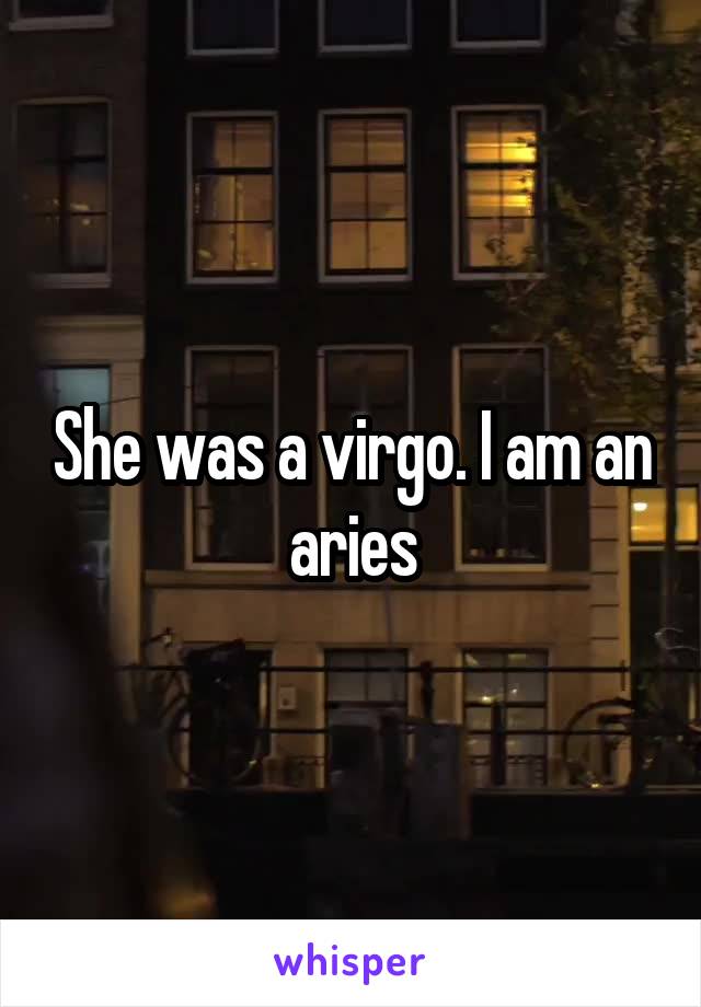 She was a virgo. I am an aries