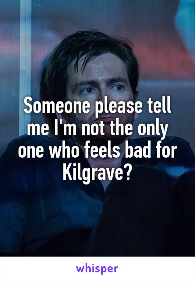 Someone please tell me I'm not the only one who feels bad for Kilgrave?