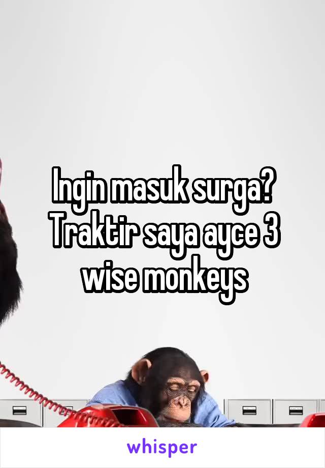 Ingin masuk surga? Traktir saya ayce 3 wise monkeys