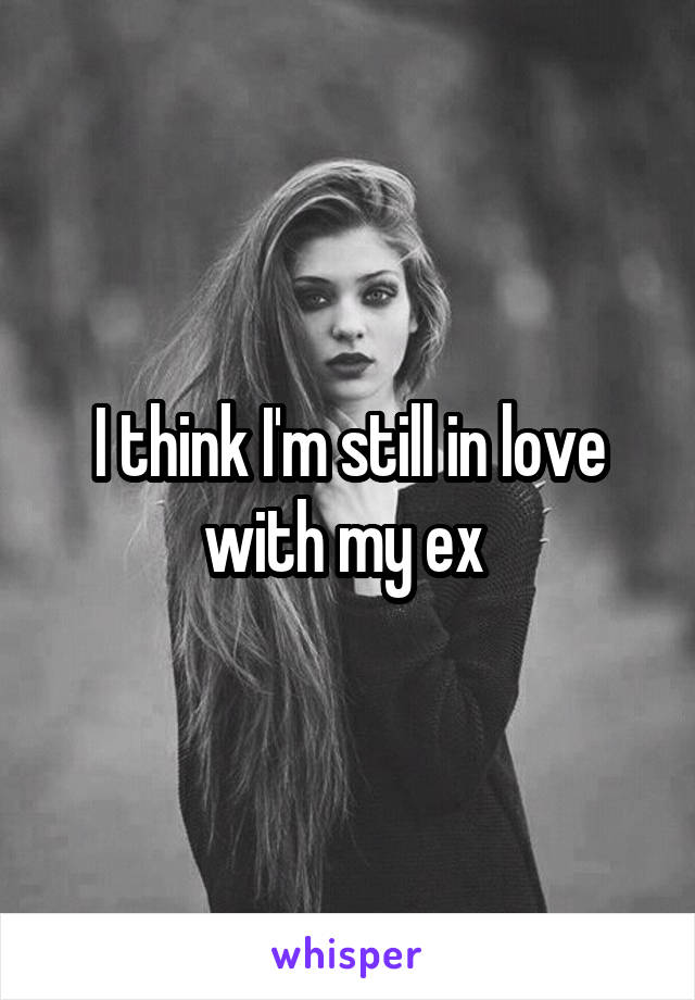 I think I'm still in love with my ex 