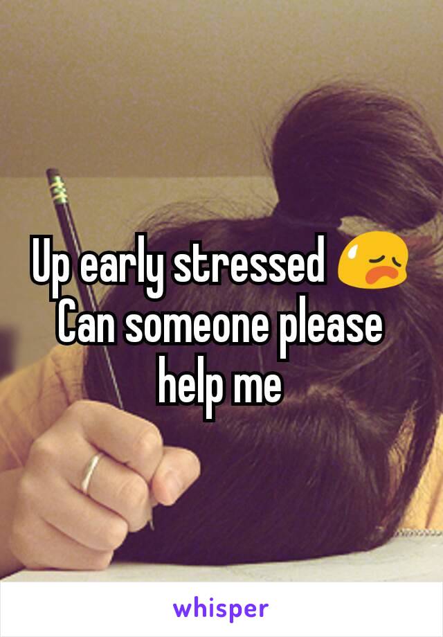 Up early stressed 😥 Can someone please help me