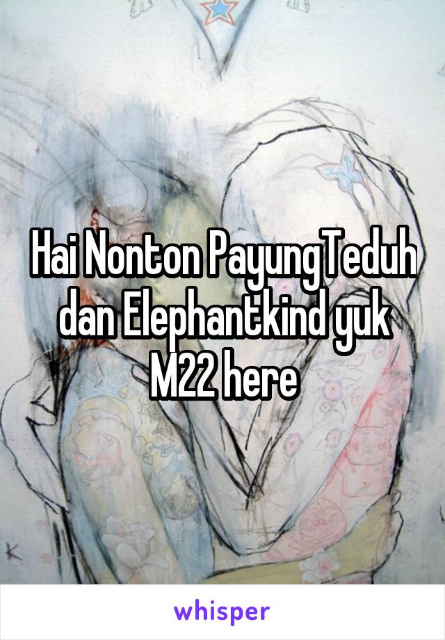 Hai Nonton PayungTeduh dan Elephantkind yuk
M22 here