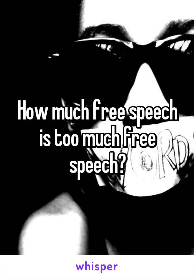 How much free speech is too much free speech?