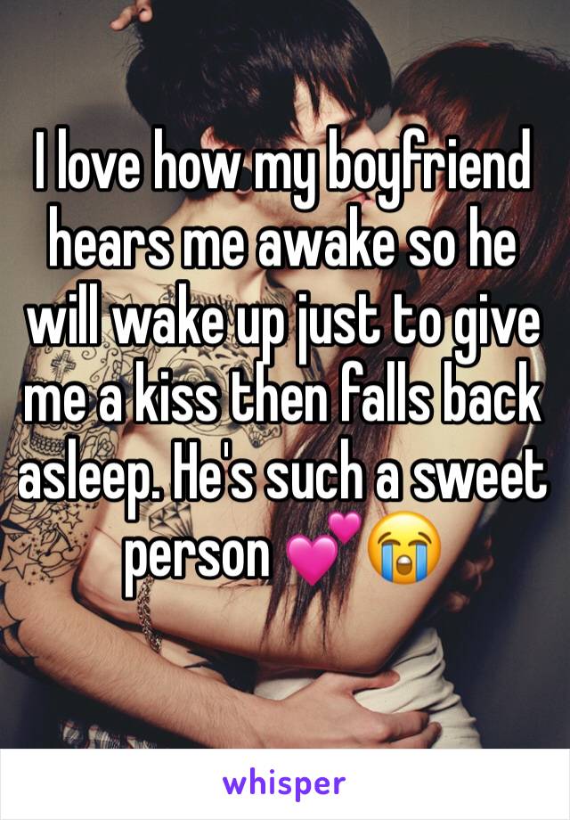 I love how my boyfriend hears me awake so he will wake up just to give me a kiss then falls back asleep. He's such a sweet person 💕😭