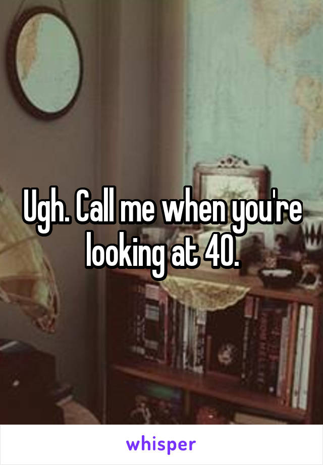 Ugh. Call me when you're looking at 40.