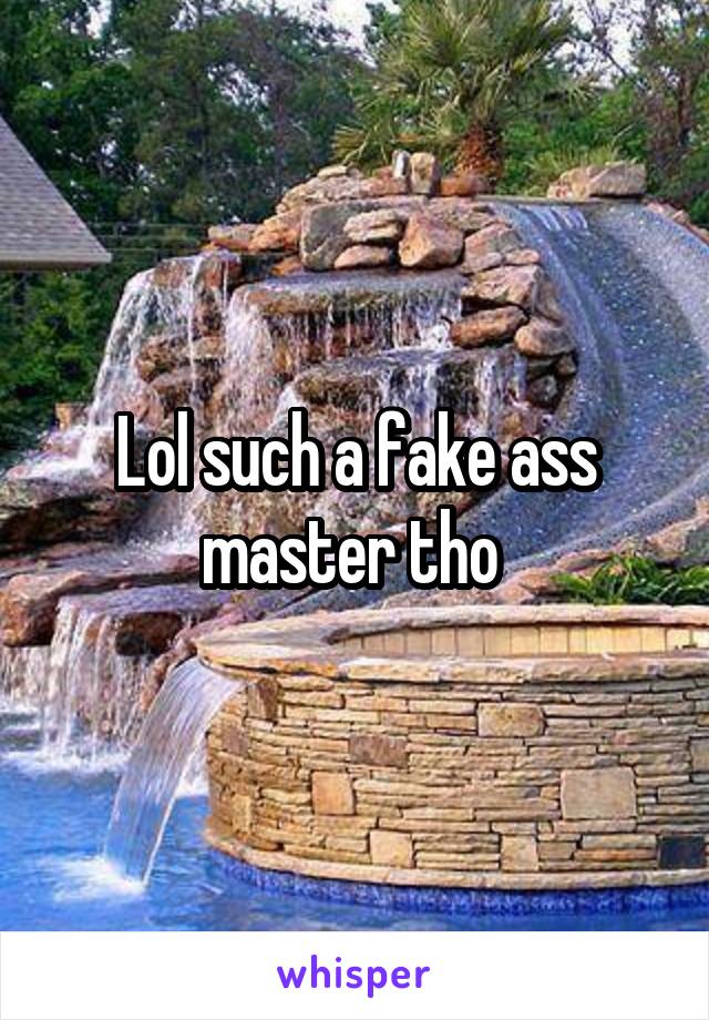 Lol such a fake ass master tho 