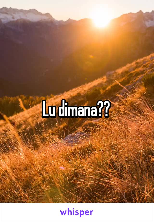 Lu dimana?? 