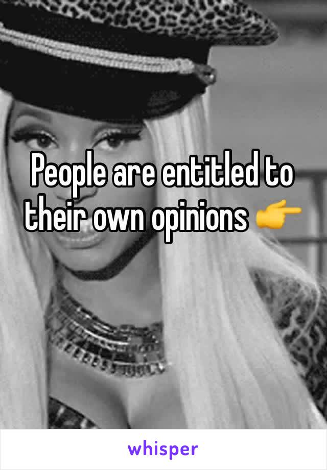 People are entitled to their own opinions 👉