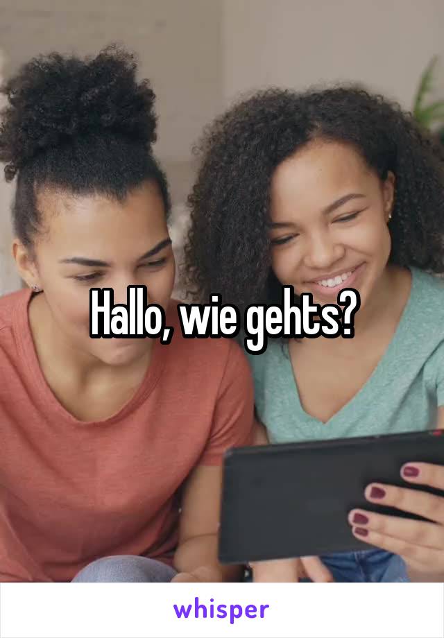 Hallo, wie gehts?