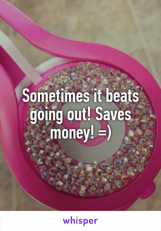 Sometimes it beats going out! Saves money! =)