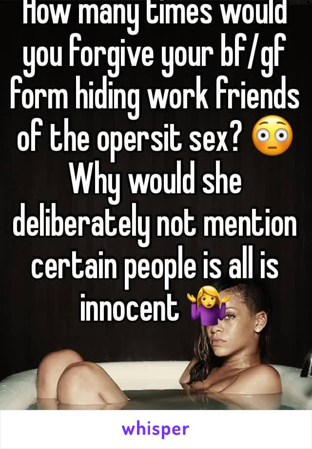 How many times would you forgive your bf/gf form hiding work friends of the opersit sex? 😳
Why would she deliberately not mention certain people is all is innocent 🤷‍♀️