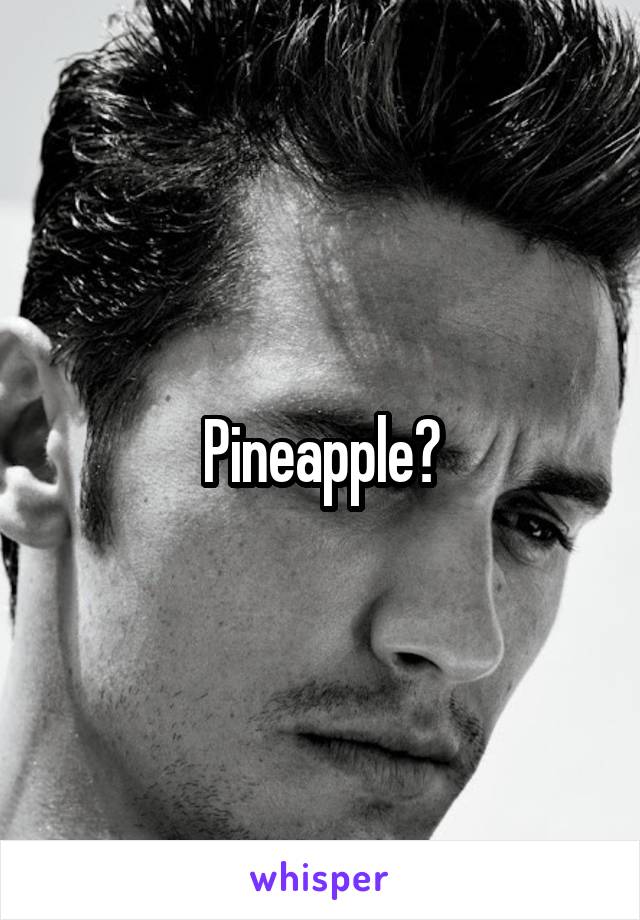 Pineapple?