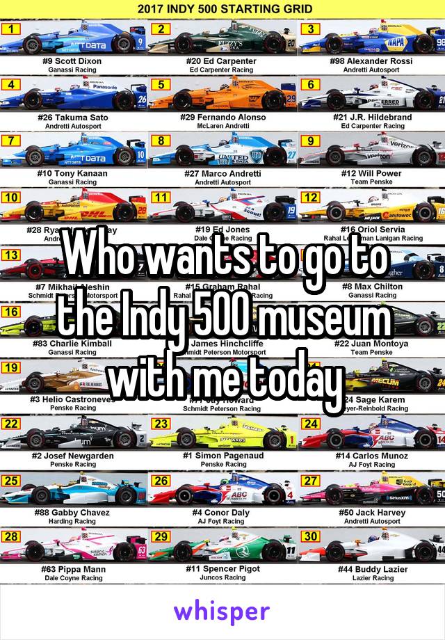 Who wants to go to the Indy 500 museum with me today