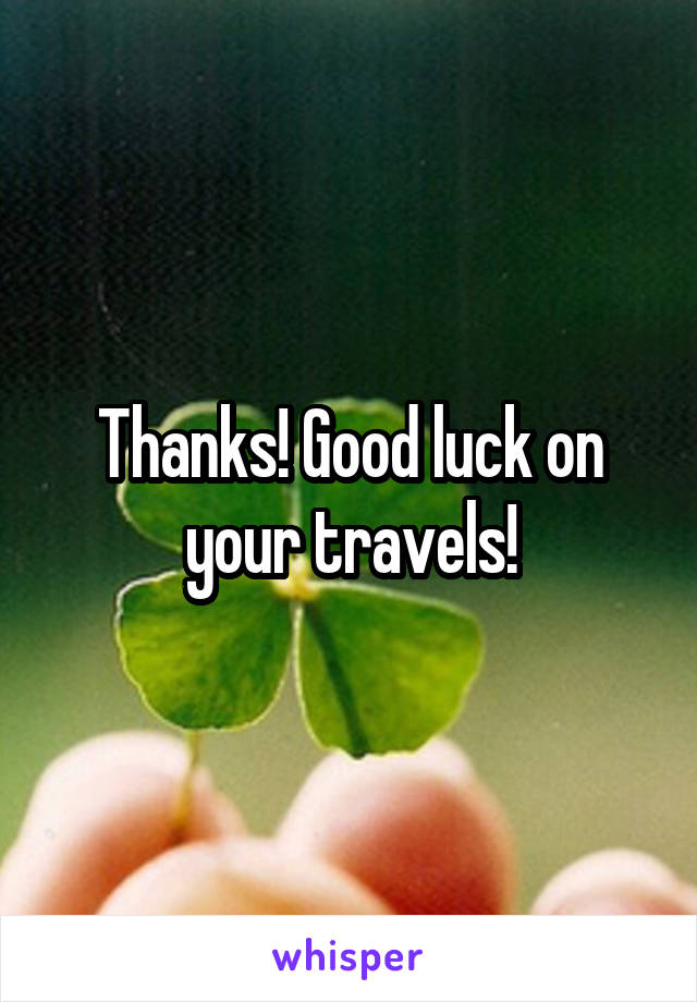 Thanks! Good luck on your travels!