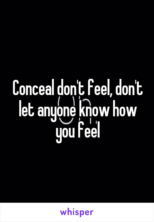 Conceal don't feel, don't let anyone know how you feel