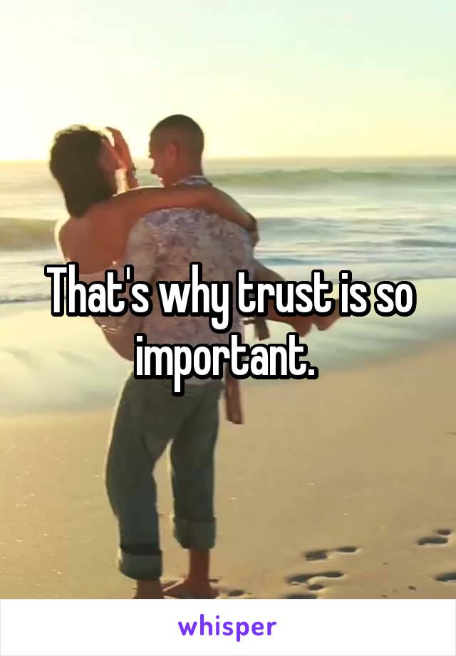 That's why trust is so important. 