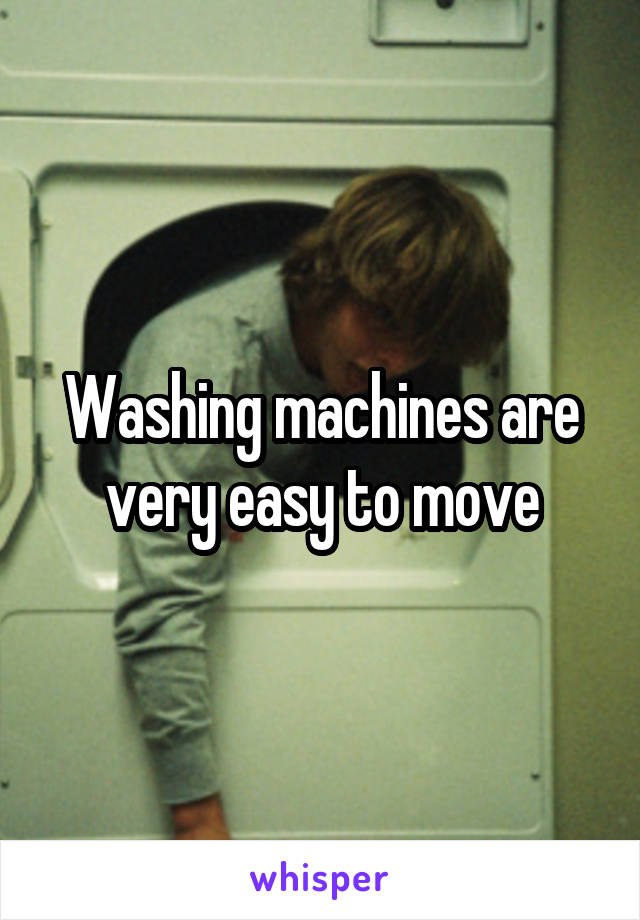 Washing machines are very easy to move