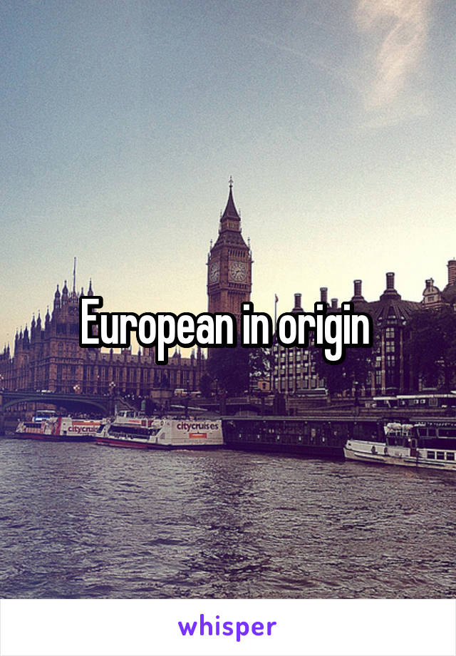 European in origin 