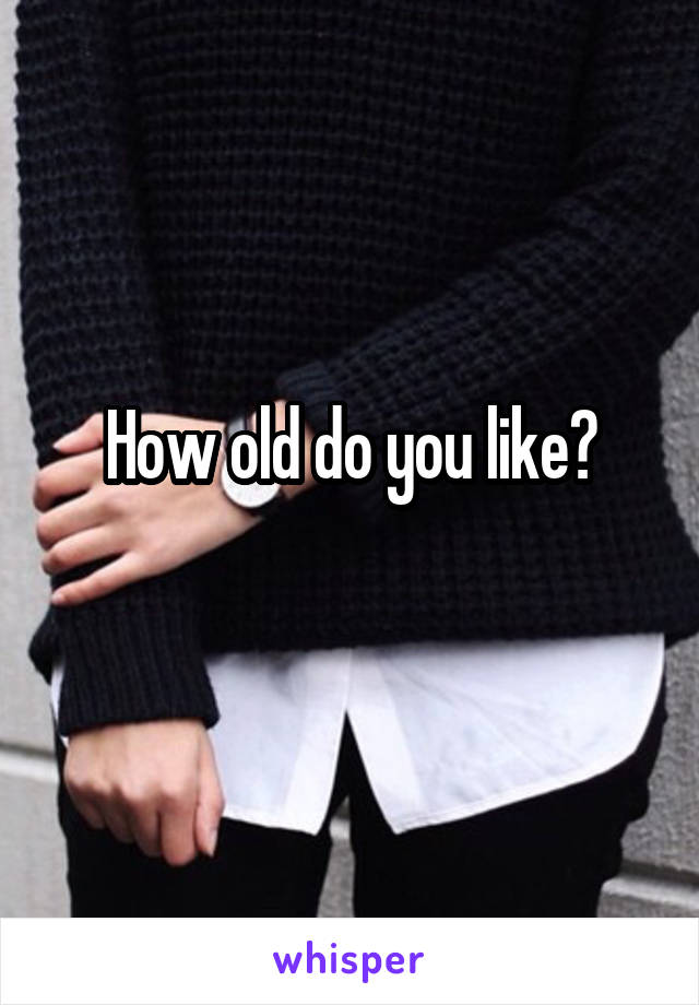 How old do you like?
