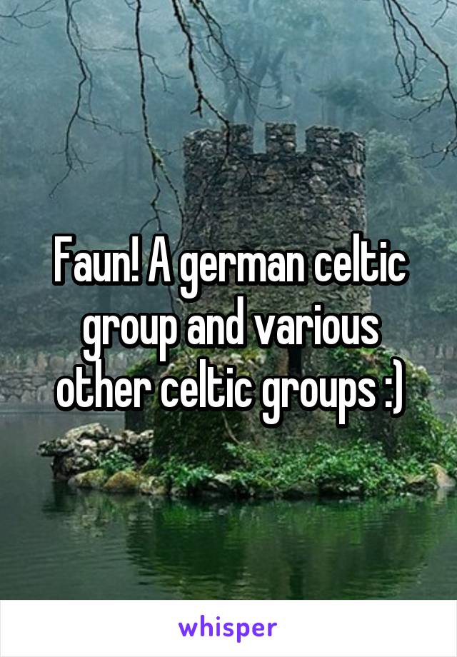 Faun! A german celtic group and various other celtic groups :)