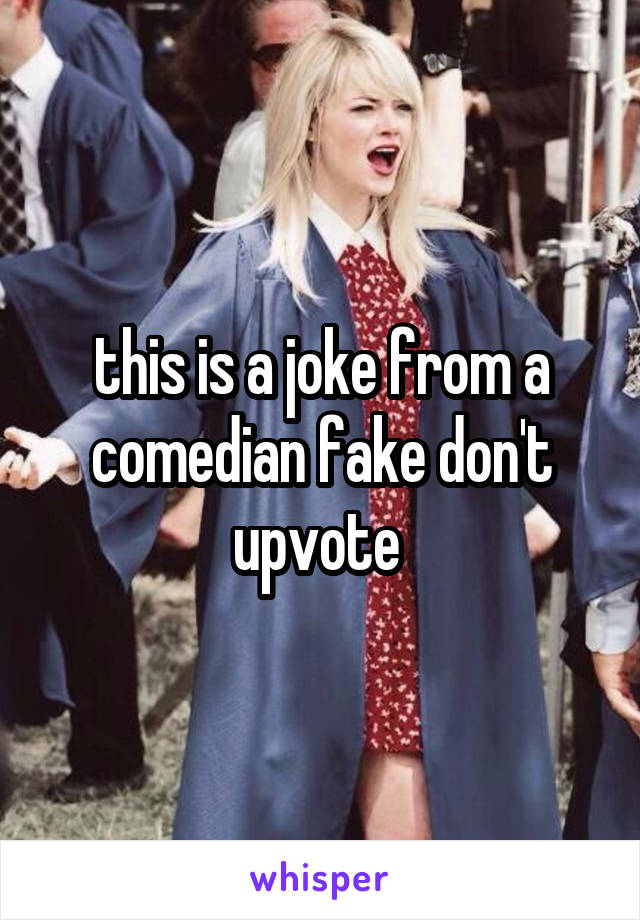 this is a joke from a comedian fake don't upvote 