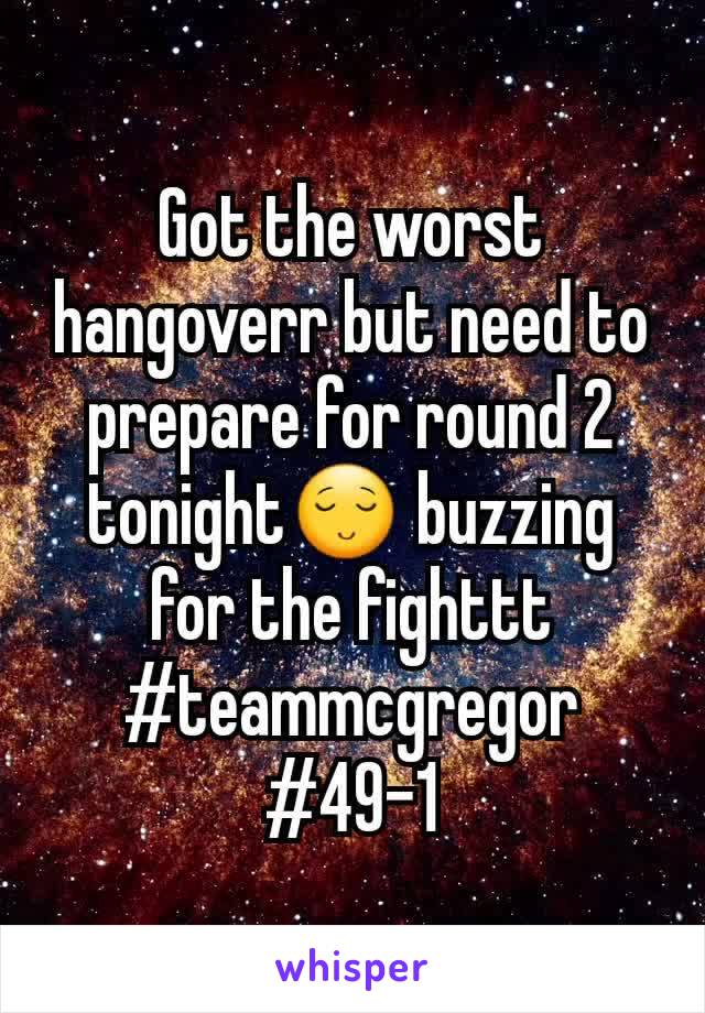 Got the worst hangoverr but need to prepare for round 2 tonight😌 buzzing for the fighttt
#teammcgregor
#49-1