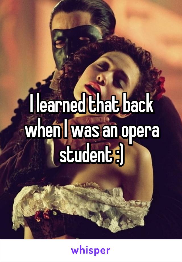 I learned that back when I was an opera student :)