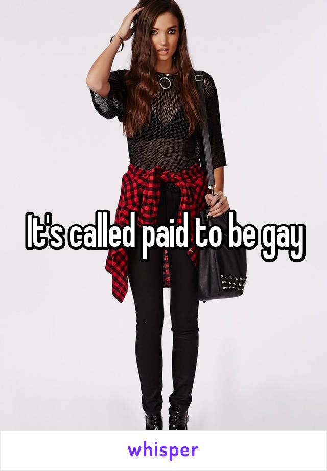 It's called paid to be gay