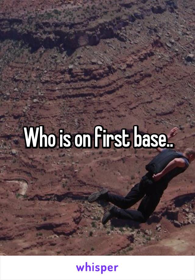 Who is on first base..