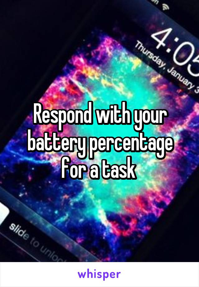 Respond with your battery percentage for a task 