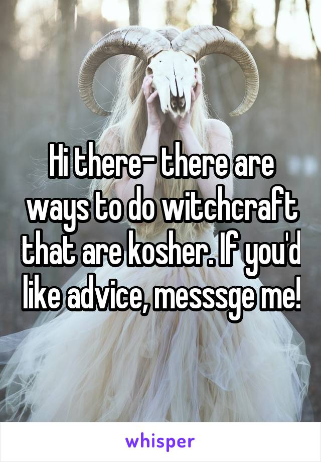 Hi there- there are ways to do witchcraft that are kosher. If you'd like advice, messsge me!