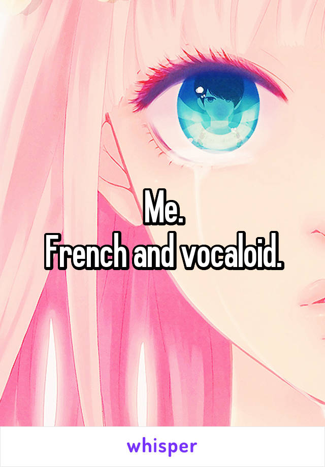 Me.
French and vocaloid.